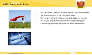 ABG - Presence in India
• The top fashion (premium branded apparel) and lifestyle player
• The largest producer in the chlor-alkali sector
• No. 1 in grey cement, white cement, and ready mix concrete
• The second largest manufacturer of viscose filament yarn
• A leading player in Life Insurance and Asset Management
4
www.ultratechcement.com
 