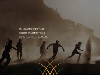 The young travel the world
in search of what they need,
only to return home and find it.
 