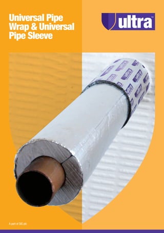 Universal Pipe
Wrap & Universal
Pipe Sleeve
A part of SIG plc
Ultra UPW/UPS Brochure.indd 1 05/08/2013 10:18
 