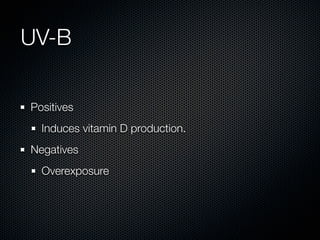 UV-B

Positives
  Induces vitamin D production.
Negatives
  Overexposure
 