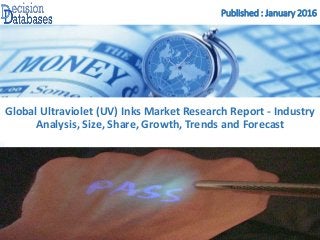 Published : January 2016
Global Ultraviolet (UV) Inks Market Research Report - Industry
Analysis, Size, Share, Growth, Trends and Forecast
 