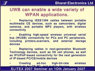 ELITEX 2007 Seminar on 1Oth January 2007
UWB can enable a wide variety of
WPAN applications.
• Replacing IEEE1394 cables b...