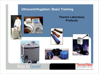 Ultracentrifugation: Basic Training

                         Thermo Laboratory
                             Products