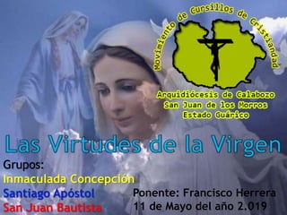 Ponente: Francisco Herrera
11 de Mayo del año 2.019
Grupos:
Inmaculada Concepción
Santiago Apóstol
San Juan Bautista
 