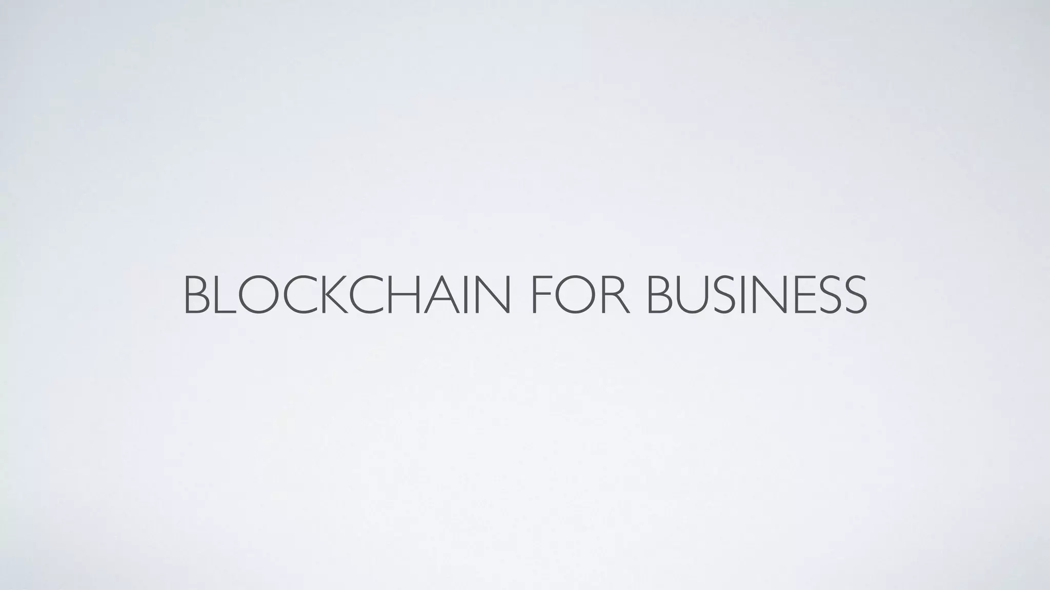 BLOCKCHAIN FOR BUSINESS
 