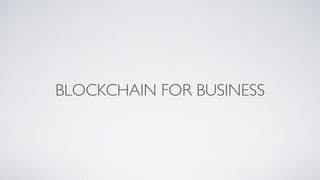 BLOCKCHAIN FOR BUSINESS
 