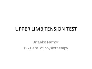 UPPER LIMB TENSION TEST
Dr Ankit Pachori
P.G Dept. of physiotherapy
 