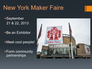 New York Maker Faire
September
 21 & 22, 2013

Be an Exhibitor

Meet cool people!

Form community
 partnerships
 