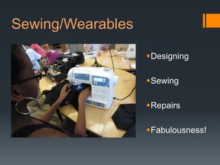 Sewing/Wearables

                   Designing

                   Sewing

                   Repairs

                   Fabulousness!
 