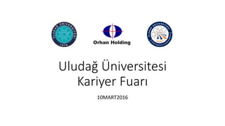 Uludağ Üniversitesi
Kariyer Fuarı
10MART2016
 
