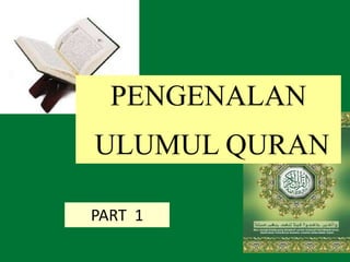 PENGENALAN
ULUMUL QURAN
PART 1
 