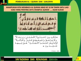 51
MAMPUKAH KITA MEMBACA AL QURAN ABAD KE 10 INI TANPA SATU LAGI
ILMU YANG PENTING IAITU DHABTUL QURAN …. AGAR SUKAR
PEMBUKUAN AL – QURAN DAN ILMU2NYA
 