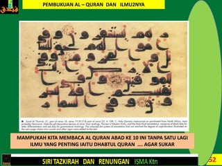 52
MAMPUKAH KITA MEMBACA AL QURAN ABAD KE 10 INI TANPA SATU LAGI
ILMU YANG PENTING IAITU DHABTUL QURAN …. AGAR SUKAR
PEMBUKUAN AL – QURAN DAN ILMU2NYA
 