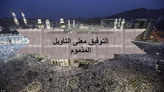 التو يِق معنى التأويل 
المذموم 
 
