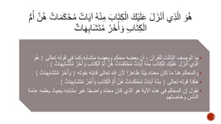 ما الوصف الثالث للقرآن ، أن بعضه محكم وبعضه متشابه كما في قوله تعالى } هُوَ  
الهذِي أَنْزَلَ عَلَيْكَ الْكِتَابَ مِنْهُ آَيَاتٌ مُحْكَمَاتٌ هُهن أُمُّ الْكِتَابِ وَأُخَرُ مُتَشَا بِهَاتٌ { . 
والمحكم هنا ما كان معناه بيِنًا ظاهرًا لأن الله تعالى قابله بقوله } وَأُخَ رُ مُتَشَابِهَاتٌ { .  
هكذا قوله تعالى } مِنْهُ آَيَاتٌ مُحْكَمَاتٌ هُهن أُمُّ الْكِتَابِ وَأُخَرُ مُتَشَابِهَاتٌ { .  
نقول إن المحكم في هذه الآية هو الذي كان معناه واضحًا غير مشتبه بحيث يعلمه عامة  
الناس وخاصتهم 
 