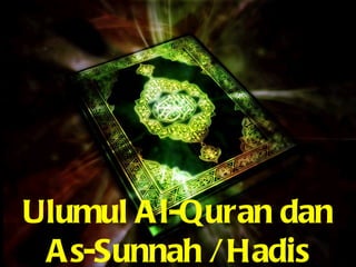 Ulumul A l-Quran dan
 A s-Sunnah / Hadis
 