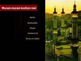 Macam-macam keaiban rawi Bid’ah  Mukhalafah  Ghalat  Jahalatul hal Da’wa al-Inqitha 