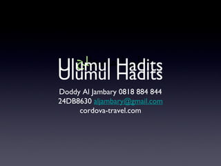 ‫علم المصطلح‬
Ulumul Hadits
Ulumul Hadits
Doddy Al Jambary 0818 884 844
24DB8630 aljambary@gmail.com
     cordova-travel.com
 