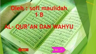 AL- QUR’AN DAN WAHYU
Oleh : sofi maulidah
1 B
Go...!!Back
 
