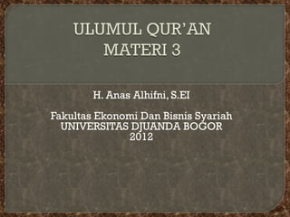 H. Anas Alhifni, S.EI
Fakultas Ekonomi Dan Bisnis Syariah
  UNIVERSITAS DJUANDA BOGOR
              2012
 