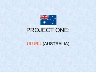 PROJECT ONE: ULURU  (AUSTRALIA) 