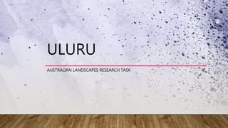 ULURU
AUSTRALIAN LANDSCAPES RESEARCH TASK
 