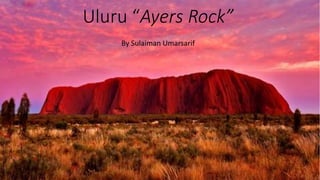 Uluru “Ayers Rock”
By Sulaiman Umarsarif
 