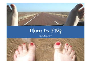 Uluru to FNQ
   Roadtrip ‘07