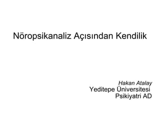 Nöropsikanaliz Açısından Kendilik Hakan Atalay Yeditepe Üniversitesi  Psikiyatri AD 