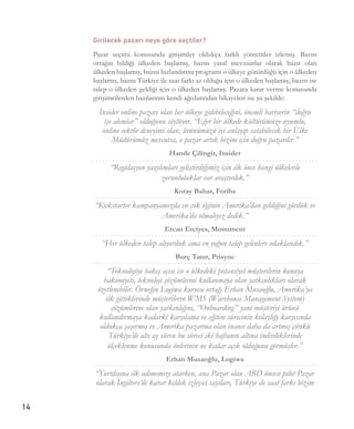 14
Girilecek pazarı neye göre seçtiler?
Pazar seçimi konusunda girişimler oldukça farklı yöntemler izlemiş. Bazısı
ortağın bildiği ülkeden başlamış, bazısı yasal mevzuatlar olarak hazır olan
ülkeden başlamış, bazısı hızlandırma programı o ülkeye götürdüğü için o ülkeden
başlamış, bazısı Türkiye ile saat farkı az olduğu için o ülkeden başlamış, bazısı ise
talep o ülkeden geldiği için o ülkeden başlamış. Pazara karar verme konusunda
girişimcilerden bazılarının kendi ağızlarından hikayeleri ise şu şekilde:
Insider online pazarı olan her ülkeye gidebileceğini, önemli bariyerin “doğru
işe alımlar” olduğunu söylüyor. “Eğer bir ülkede kültürümüze uyumlu,
online sektör deneyimi olan, ürünümüzü iyi anlayıp satabilecek bir Ülke
Müdürümüz mevcutsa, o pazar artık bizim için doğru pazardır.”
Hande Çilingir, Insider
“Regülasyon yazılımları geliştirdiğimiz için ilk önce hangi ülkelerde
zorunluluklar var araştırdık.”
Koray Bahar, Foriba
“Kickstarter kampanyamızda en çok ilginin Amerika’dan geldiğini gördük ve
Amerika’da olmalıyız dedik.”
Ercan Erciyes, Monument
“Her ülkeden talep alıyorduk ama en yoğun talep gelenlere odaklandık.”
Burç Tanır, Prisync
“Teknolojiye bakış açısı ise o ülkedeki potansiyel müşterilerin konuya
hakimiyeti, teknoloji çözümlerini kullanmaya olan yatkınlıkları olarak
özetlenebilir. Örneğin Logiwa kurucu ortağı Erhan Musaoğlu, Amerika’ya
ilk gittiklerinde müşterilerin WMS (Warehouse Management System)
çözümlerine olan yatkınlığını, “Onboarding” yani müşteriyi ürünü
kullandırmaya kadarki karşılama ve eğitim sürecinin kolaylığı karşısında
oldukça şaşırmış ve Amerika pazarına olan inancı daha da artmış çünkü
Türkiye’de altı ay süren bu süreci iki haftanın altına indirdiklerinde
ölçeklenme konusunda önlerinin ne kadar açık olduğunu görmüşler.”
Erhan Musaoğlu, Logiwa
“Yurtdışına ilk adımımızı atarken, ana Pazar olan ABD öncesi pilot Pazar
olarak İngiltere’de karar kıldık izleyici sayıları, Türkiye ile saat farkı bizim
 