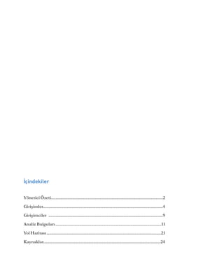 İçindekiler
YöneticiÖzeti..............................................................................................2
Girişimler....................................................................................................4
Girişimciler ................................................................................................9
Analiz Bulguları .........................................................................................11
YolHaritası................................................................................................21
Kaynaklar................................................................................................24
 