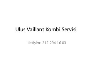 Ulus Vaillant Kombi Servisi 
İletişim: 212 294 16 03 
