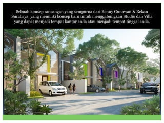 Sebuah konsep rancangan yang sempurna dari Benny Gunawan & Rekan
Surabaya yang memiliki konsep baru untuk menggabungkan Studio dan Villa
yang dapat menjadi tempat kantor anda atau menjadi tempat tinggal anda.
 