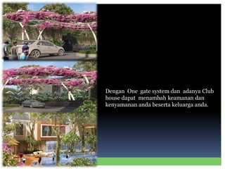 Dengan One gate system dan adanya Club
house dapat menambah keamanan dan
kenyamanan anda beserta keluarga anda.
 