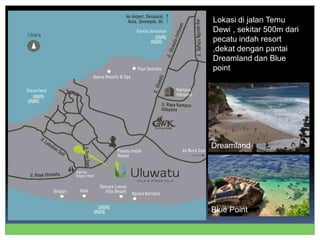 Lokasi di jalan Temu
Dewi , sekitar 500m dari
pecatu indah resort
,dekat dengan pantai
Dreamland dan Blue
point
Dreamland
Blue Point
 