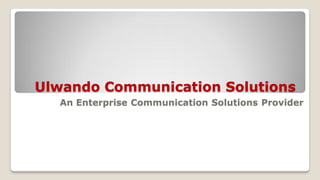 Ulwando Communication Solutions
An Enterprise Communication Solutions Provider

 
