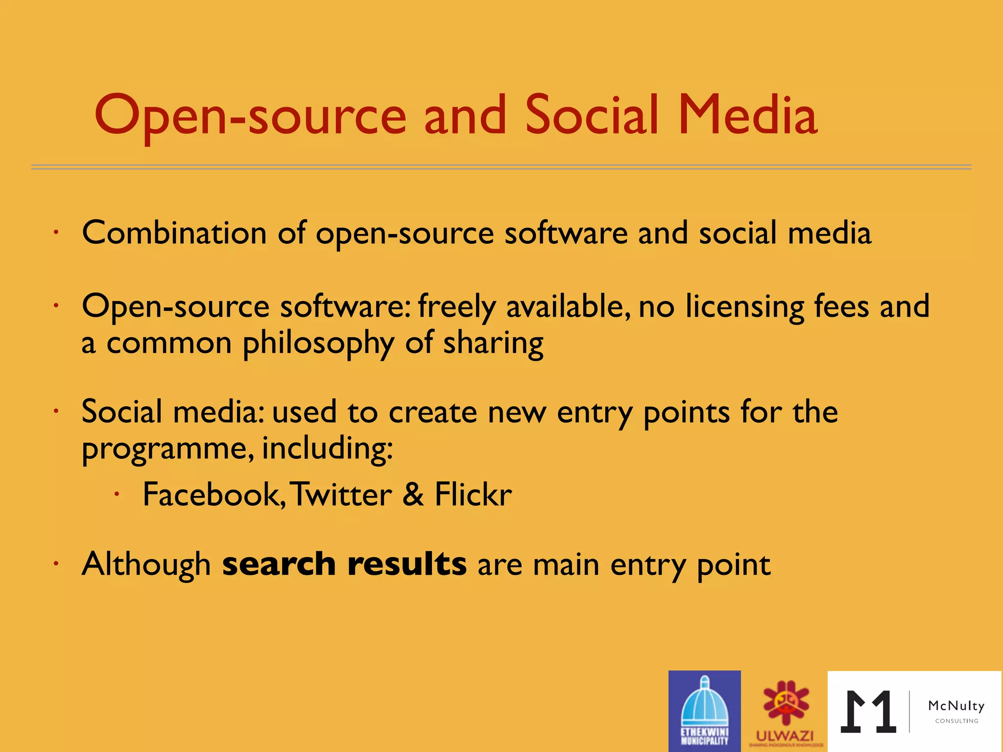 Open-Source and Social Media
• Combination of open-source software and social media
• Open-source software: freely available, no licensing fees and
a common philosophy of sharing
• Social media: used to create new entry points for the
programme, including:
• Facebook,Twitter & Flickr
• Although search results are main entry point
 