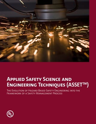 Applied Safety Science and
Engineering Techniques (ASSETTM)
The Evolution of Hazard Based Safety Engineering into the
Framework of a Safety Management Process
 