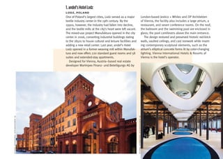 1. andel’s Hotel Lodz
                                           LoDz,	PoLanD
                                           One of Poland’s largest cities, Lodz served as a major                                              London-based Jestico + Whiles and OP Architekten
                                           textile industry center in the 19th century. By the                                                 of Vienna, the facility also includes a large atrium, a
                                           1990s, however, the industry had fallen into decline,                                               restaurant, and seven conference rooms. On the roof,
                                           and the textile mills at the city’s heart were left vacant.                                         the ballroom and the swimming pool are enclosed in
                                           The mixed-use project Manufaktura opened in the city                                                glass; the pool cantilevers above the main entrance.
                                           center in 2006, converting industrial buildings dating                                                 The design restored and preserved historic red-brick
                                           to the 1850s to house cultural and leisure facilities and                                           walls, vaulted ceilings, and cast ironwork while insert-
                                           adding a new retail center. Last year, andel’s Hotel                                                ing contemporary sculptural elements, such as the
                                           Lodz opened in a former weaving mill within Manufak-                                                atrium’s elliptical concrete forms lit by color-changing
                                           tura and now offers 220 standard guest rooms and 58                                                 lighting. Vienna International Hotels & Resorts of
                                           suites and extended-stay apartments.                                                                Vienna is the hotel’s operator.
                                              Designed for Vienna, Austria–based real estate
                                           developer Warimpex Finanz- und Beteiligungs AG by
©Vienna international Hotelmanagement ag




                                                                                                         ©Vienna international Hotelmanagement ag
 