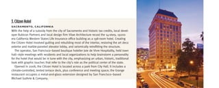 3. Citizen Hotel
SaCramenTo,	CaLifornia
With the help of a subsidy from the city of Sacramento and historic tax credits, local devel-
oper Rubicon Partners and local design firm Vitae Architecture recast the 14-story, 1920s-
era California Western States Life Insurance office building as a 198-room hotel. Creating
the Citizen Hotel involved gutting and rebuilding most of the interior, restoring the art deco
exterior and marble-paneled elevator lobby, and seismically retrofitting the structure.
   The operator, San Francisco–based boutique hotelier Joie de Vivre Hospitality, held town
hall–style meetings with residents and local organizations to help brainstorm a personality
for the hotel that would be in tune with the city, emphasizing an urban, historic, traditional
look with graphic touches that refer to the city’s role as the political center of the state.
   Opened in 2008, the Citizen Hotel is located across a park from City Hall. It includes a
climate-controlled, tented terrace deck, plus conference and meeting space; the Grange
restaurant occupies a metal-and-glass extension designed by San Francisco–based
Michael Guthrie & Company.
 