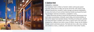 4. Gladstone Hotel
            ToronTo,	CanaDa
            The Gladstone Hotel is billed as Toronto’s oldest continuously operat-
            ing hotel, dating back to 1889, but by the end of the 20th century, long-
            deferred maintenance resulted in water damage and general dilapidation.
            In 2002, the family of local architect Eberhard Zeidler purchased the build-
            ing and began extensive renovations, completed in 2005.
               Zeidler Partnership Architects restored the Richardsonian Romanesque struc-
            ture’s stone ornamentation, brickwork, wood siding, and arched windows, as
            well as the original hand-operated elevator. Plumbing and wiring were updated
            and new wood floors installed. Each of the 37 guest rooms and suites was
            designed by a different local artist or team of artists, chosen by the Zeidlers
            through a juried submission process. The hotel also has a café, a bar, meeting
            and conference rooms, a ballroom, and short-term rental artists’ studios.




tom arban
 