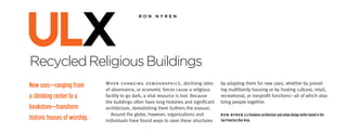 ulx
Recycled Religious Buildings
                                              ron	nyren




                              When changing demographics, declining rates               by adapting them for new uses, whether by provid-
New uses—ranging from         of observance, or economic forces cause a religious       ing multifamily housing or by hosting cultural, retail,
a climbing center to a        facility to go dark, a vital resource is lost. Because    recreational, or nonprofit functions—all of which also
                              the buildings often have long histories and significant   bring people together.
bookstore—transform           architecture, demolishing them furthers the erasure.
                                 Around the globe, however, organizations and           Ron nyRen is a freelance architecture and urban design writer based in the
historic houses of worship.   individuals have found ways to save these structures      San Francisco Bay Area.
 