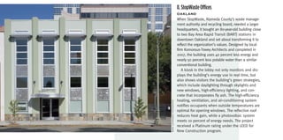 8. StopWaste Offices
                              oakLanD
                              When StopWaste, Alameda County’s waste manage-
                              ment authority and recycling board, needed a larger
                              headquarters, it bought an 80-year-old building close
                              to two Bay Area Rapid Transit (BART) stations in
                              downtown Oakland and set about transforming it to
                              reflect the organization’s values. Designed by local
                              firm Komorous-Towey Architects and completed in
                              2007, the building uses 40 percent less energy and
                              nearly 50 percent less potable water than a similar
                              conventional building.
                                 A kiosk in the lobby not only monitors and dis-
                              plays the building’s energy use in real time, but
                              also shows visitors the building’s green strategies,
                              which include daylighting through skylights and
                              new windows, high-efficiency lighting, and con-
                              crete that incorporates fly ash. The high-efficiency
                              heating, ventilation, and air-conditioning system




Mark luthringer PhotograPhy
                              notifies occupants when outside temperatures are
                              optimal for opening windows. The reflective roof
                              reduces heat gain, while a photovoltaic system
                              meets 10 percent of energy needs. The project
                              received a Platinum rating under the LEED for
                              New Construction program.
 