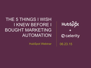 THE 5 THINGS I WISH
I KNEW BEFORE I
BOUGHT MARKETING
AUTOMATION
HubSpot Webinar
✚
06.23.15
 