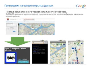 Приложения на основе открытых данных

Портал общественного транспорта Санкт-Петербурга.
GLONASS-данные по местоположению транспорта доступны всем петербуржцам в реальном
режиме времени
 