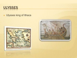 ULYSSES 
 Ulysses king of Ithaca 
 
