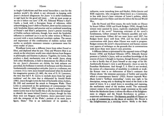 20 Ulysses
in Anglo-Catholicism and firm social hierarchies a cure for the
modern world's ills which is not obviously in keeping with
Joyce's declared allegiances: for Joyce 'it is sinful foolishness
to sigh back for the good old times . . . Life we must accept as
we see it before our eyes' (CW, 45). Edmund Wilson's Axel's
Castle, a book with a European frame of reference, while
acknowledging Joyce's debt to Flaubert, drew out his connection
with Symbolist theory and practice and so combined something
of Pound's and Eliot's perspectives. Joyce's precise recording
of Dublin surfaces indicates, though, how much the Symbolist
influence is combined (as it is not by other writers in Wilson's
account) with a more traditional novelistic realism. The nature
and importance of this combination of realistic surface with
mythic or symbolic resonance remains a permanent issue for
every reader of Joyce.
Wyndham Lewis saw a different Joyce from either Pound or
Eliot, and deplored what he saw. Time and Western Man is an
attack on the relativistic world view which derives from Bergson
in philosophy and Einstein in physics. Together, for Lewis, they
produce a dead, mechanistic view of the world. Joyce, along
with other Modernists, is held to demonstrate the effects of this
for art. Joyce's characters are cliches, his Irish subjects are
parochial, his brilliance is entirely of technique and this obscures
fundamentally commonplace attitudes. Joyce is a craftsman, not
a creator. It is a view Joyce himself entertained when he doubted
his imaginative powers (//, 660), the view of D . H . Lawrence,
the view that led F. R. Leavis to exclude Joyce from his 'great
tradition' and the view that is elaborated by Arnold Kettle
(1961). Joyce thought Lewis the best of his hostile critics {Letters,
III, 250) and answered his attack in Finnegans Wake. There
Lewis is caricatured as the spokesman of commonsense ('the
beast of boredom' (292)) opposed to Joyce's technical experi-
ments (Lewis was in fact hardly this at all), but Joyce did attempt
to identify the issues behind Lewis's critique, though for him
these were not Bergson and Einstein. Joyce associated Lewis
with the viewpoint of the Wake'3 portrait of its main Joyce
figure, Shem.2 This is an indictment of its speaker, a
Contexts 21
militarist, racist (attacking Jews and blacks), Hitler-fancier and
K K K supporter, who recognises Shem/Joyce as a Communist,
in line with Joyce's tfater criticism of Lewis's politics, which
included support for Hitler until shortly before the Second World
War.
Like the Pound and Eliot essays, the early books on Ulysses
by Stuart Gilbert (1930) and Frank Budgen (1934), though both
writers were assisted by Joyce, explicitly emphasised different
qualities of the novel.3 Answering criticisms of the novel's
formlessness, Gilbert stressed the Homeric parallels and tech-
nical innovations. Gilbert did not meet Joyce until 1927, but
Budgen knew Joyce well from 1918, and his book records
conversations with Joyce when Ulysses was work in progress.
Budgen stresses the novel's characterisation and human content
over aspects of technique on the grounds that in conversations
with Joyce these were Joyce's own priorities.
A different debate is epitomised by the opposed views of Hugh
Kenner (1956) and Richard Ellmann (1972). Ethically Kenner
presents a Catholic's Joyce, with an excellent knowledge of the
sources of Joyce's thought in Aquinas, though Kenner's attitude
to this is hardly that of Joyce himself at any stage of his life.
Aesthetically Kenner's view is anti-Romantic: Joyce as seen by
Poundian Modernism. And though T . S. Eliot is not invoked,
his notion of a dissociation of sensibility is evidently at work:
the Kenner view is an elaboration of Eliot's comment that
Ulysses shows 'the immense panorama of futility and anarchy
which is contemporary history' (1923). Kenner expands W y n -
dham Lewis's 'brilliant misreading': Lewis was right in his
description, wrong only in thinking the mind of the book is the
mind of Joyce. It is a mind Joyce is recording and exposing,
the mechanistic mind of the modern world. The nineteenth
century comes in for particularly rough treatment as the nadir
before the Modernist dawn: it shows the effects of the Enlighten-
ment in religion and the French Revolution in politics -
scepticism and democracy. The Homeric parallels nf Ulysses are
a way of commenting on the decay of modern life. Bloom is
the Enlightenment in a mocking mirror. Molly is the flesh:
 