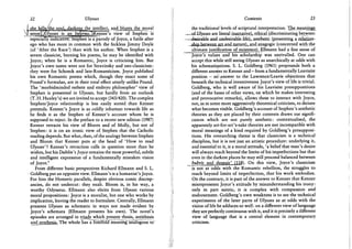 22 J Ulysses
she tolls^the^Qul^jfe intellect, and blunts the moral
scnseXi/Ulysses is an_/«jfer«Q.t,j>Kenner's view of Stephen is
especially incncatiwrStephen is a parody of Joyce, a futile alter
ego who has more in common with the feckless Jimmy Doyle
(of 'After the Race') than with his author. When Stephen is a
severe classicist, burning his poems, he may be identified with
Joyce; when he is a Romantic, Joyce is criticising him. But
Joyce's own tastes were not for Stravinsky and neo-classicism:
they were for Schoeck and late-Romanticism. Joyce published
his own Romantic poems which, though they enact some of
Pound's formulae, are in their total effect utterly unlike Pound.
The 'morbidminded esthete and embryo philosopher' view of
Stephen is presented in Ulysses, but hardly from an outlook
(T. H . Huxley's) we are invited to accept (343/420). The complex
Stephen/Joyce relationship is less easily sorted than Kenner
pretends. Kenner's Joyce is as coldly inhuman towards life as
he finds it as the Stephen of Kenner's account whom he is
supposed to reject. In the preface to a recent new edition (1987)
Kenner retracts his view of Bloom and of Molly, but not of
Stephen: it is on an ironic view of Stephen that the Catholic
reading depends. But what, then, of the analogy between Stephen
and Bloom that Kenner puts at the head of 'How to read
Ulysses''} Kenner's retraction calls in question more than he
wishes, but his Dublin's Joyce remains the most powerful, subtle
and intelligent expression of a fundamentally mistaken vision
of Joyce.4
From different basic perspectives Richard Ellmann and S. L .
Goldberg put an opposite view. Ellmann's is a humanist's Joyce.
For him the Homeric parallels, despite obvious comic discrep-
ancies, do not undercut: they exalt. Bloom is, in his way, a
worthy Odysseus. Ellmann also elicits from Ulysses various
moral propositions: Joyce is a moralist, but one who works by
implication, leaving the reader to formulate. Centrally, Ellmann
presents Ulysses as schematic in ways not made evident by
Joyce's schemata (Ellmann presents his own). The novel's
episodes are arranged in triads which present thesis, antithesis
and synthesis., The whole has a fourfold meaning analogous to"
Contexts 23
the traditional levels of scriptural interpretation. The meanings
—o£Ulysses are literal (narjatiye), ethical(discriminating between
desirable and. undesirable life), aesthetic (presenting a relation-
. ship betwem.jaxt.aodjiaturej^and anagogic (concerned wjth the
ultimate justification of existence). Ellmann had a fine sense of
Joyce's values and his scholarship was unrivalled. One can
accept this while still seeing Ulysses as anarchically at odds with
his schematisations. S. L. Goldberg (1961) propounds both a
different answer to Kenner and - from a fundamentally Leavisite
position — anxanswer to the Lawrence/Leavis objections that
beneath the technical inventiveness Joyce's view of life is trivial.
Goldberg, who is well aware of his Leavisite presuppositions
(and of the bases of other views, on which he makes interesting
and provocative remarks), allows these to interact with Joyce,
not, as in some more aggressively theoretical criticism, to dictate
what becomes visible. Goldberg's account of Stephen's aesthetic
theories as they are placed by their contexts draws out signifi-
cances which are not purely aesthetic: contextualised, the
apparently art-for-art's-sake theories are not incompatible with
moral meanings of a kind required by Goldberg's presupposi-
tions. His overarching theme is that classicism is a technical
discipline, but it is not just an artistic procedure: underlying it,
and essential to it, is a moral attitude, 'a belief that man's desire
will always reach beyond the limits of his imperfections but that
even in the darkest places he may still proceed balanced between
hubris and despair' (118). On this view, Joyce's classicism
is not at odds with the Romantic rebellion, the struggles to
reach beyond limits of imperfection, that his work embodies.
On the contrary, it is part of the answer to Kenner that Kenner
misrepresents Joyce's attitude by misunderstanding his irony:
only in part satiric, it is complex with compassion and
endorsement. Goldberg's own weakness is to see the technical
experiments of the later parts of Ulysses as at odds with the
vision of life he adduces so well: on a different view of language
they are perfectly continuous with it, and it is precisely a different
view of language that is a central element in contemporary
criticism.
 