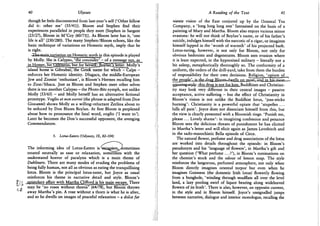 40 Ulysses
though he feels disconnected from last-year's self ('Other fellow
did it: other me' (35/41)). Bloom and Stephen find their
experiences paralleled in people they meet (Stephen in Sargent
(23/27), Bloom in M'Coy (60/73)). As Bloom later has it, 'one
life is all' (230/280). The many Stephen/Bloom echoes, like the
basic technique of variations on Homeric myth, imply that he
is right.
JChfejnain^yjriatign_on Homeric myth in this episode is played
by Molly. She is Calypso, the concealer' - of a message not, as
ijlllonier,loTP^s|^s^ but for n^^^^^^a^J^^TMolly's
island home is Gibraltar, tnTG^eekriame for which - Calpe -
enforces her Homeric identity. Dlugacz, the middle-European
Jew and Zionist 'enthusiast', is Bloom's Hermes recalling him
to Zion/Ithaca. Just as Bloom and Stephen meet other selves
there is too another Calypso - the Photo-Bits nymph, not unlike
Molly (53/65) — and Molly herself has an alternative fictional
prototype. Voglio et non vorrei (the phrase is adapted from Don
Giovanni) shows Molly as a willing-reluctant Zerlina about to
be seduced by Don Blazes Boylan. At first Bloom is perplexed
about how to pronounce the fatal word, voglio ('I want to').
Later he becomes the Don's successful opponent, the avenging
Commendatore.
5. Lotus-Eaters (Odyssey, IX, 82-104)
The informing idea of Lotus-Eaters is ^^esc^^mj^ometimes
treated neutrally as ease or relaxation, sometimes with the
understated horror of paralysis which is a main theme of
Dubliners. There are many modes of evading the problems of
being fully human, not all as obvious as eating the tranquillising
lotus. Bloom is the principal lotus-eater, but Joyce as usual
reinforces his theme in narrative detail and style. Bloom's
epistolary affair with Martha Clifford is his main escape. There
may be 'no roses without thorns' (64/78), but Bloom throws
away Martha's pin. A rose without a thorn is what he is after,
and so he dwells on images of peaceful relaxation — a dolce far
A Reading of the Text 41
niente vision of the East conjured up by the Oriental Tea
Company, a 'long long long rest' fantasised on the basis of a
painting of Mary and Martha. Bloom also enjoys various minor
evasions: he will not think of Boylan's name, or of his father's
suicide, indulges himself with the narcotic of a cigar, or imagines
himself lapped in the 'womb of warmth' of his projected bath.
Lotus-eating, however, is not only for Bloom, nor only for
obvious hedonists and degenerates. Bloom sees evasion where
it is least expected, in the hypnotised military - literally not a
bit asleep, metaphorically thoroughly so. The conformity of a
uniform, die orders of the drill-yard, take from them the burden
of responsibility for their own decisions. Religion, 'opium of
thgjjeoril&l is the drug Rlonrcudwclls on niD^L-andinJusaiicgt^
amusing»stadfi: this drug is not for him. Buddhism and Christian-
ity may look very different in their central images — passive
acceptance, active suffering - but the effect of Christianity in
Bloom's vision is not unlike the Buddhist lotus, 'joss-sticks
burning': Christianity is a powerful opiate that 'stupefies . . .
lulls all pain'. Joyce does not dissociate himself from this, but
the view is clearly presented with a Bloomish tinge. 'Punish me,
please . . . Lovely shame': in imagining confession and penance
Bloom sees the delicious threats of punishment he has elicited
in Martha's letter and will elicit again as James Lovebirch and
in the sado-masochistic Bella episode of Circe.
The natural flower, perfume and drug associations of the lotus
are worked into details throughout the episode: in Bloom's
pseudonym and his ' language of flowers', in Martha's gift and
her question ('What perfume . . . ? ' ) , in Bloom's ruminations on
the chemist's stock and the odour of lemon soap. The style
reinforces the langorous, perfumed atmosphere, not only when
Bloom directly imagines oriental torpor but even when he
imagines Guinness (the domestic Irish lotus) flowerily flowing
from a bunghole, 'winding through mudflats all over the level
land, a lazy pooling swirl of liquor bearing along wideleaved
flowers of its froth'. There is also, however, an opposite current,
in the style and in Bloom himself. Joyce's unsignalled jumps
between narrative, dialogue and interior monologue, recalling the
 