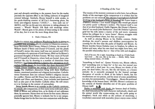42 Ulysses
past and abruptly switching to the present, have for the reader
precisely the opposite effect to the lulling cadences of imagined
oriental lethargy. Similarly, Bloom himself is wide awake, in
his quick-thinking evasion of M'Coy's borrowing ploys, his
lively anti-religious humour ('I.N.R.I.? . . . Iron nails ran in'
(66/81)), and his on-the-qui-vive alertness to taking pleasure in
women - 'Watch! Watch! Silk flash rich stockings white.
Watch!'. Bloom goes in for plenty of lotus-eating in the course
of his day, but it is not the main thing about him.
6. Hades (Odyssey, XI)
.Hades in a minor w a j prefiguje.s.JWandering R
e x t e n c l e ^ v i e v r ^ S i m m ^ n the journey to Glasnevin cemetery,
Brian Boroimhe (Boru) house, Nelson's Column, the statues of
William Smith O'Brien and Daniel O'Connell, and the plinth
of ParnelPs statue (the statue itself was not erected until 1911)
are reminders of a spectrum of Irish history, filled out by Bloom's
graveyard thoughts of Robert Emmet. We hear more of Parnell
and O'Connell in Glasnevin, where both are buried. Joyce also
portrays the city by drawing in a number of characters from
Dubliners. Jrjs firjdoix,r.e£pj.iang.tfvfjfJjnnr>iiitr amor^t gn_rrmch^
realistic Dublixi-detail^ the knowledge that these characters exist
outside Ulysses heightens the feeling of reference to an actual
world. The Dubliners characters bring with them Dubliners
themes: emotional paralysis and religious factionalism. Catholic
versus Protestant does not exhaust Dublin's religious excuses
for conflict. Haines and M r Deasy have already given voice to
English and Ulster anti-Semitism. Joyce includes anti-Semitism- ^
here as also part of the Dublin Catholic ethos. He will return
to it in Cyclops in the context of nationalism.
Being Iejgdsiw-BkiojnJis_an outsider to the Catholic ceremony
he attends. His companions, on first-name terms with each other,
"think of1 Bloom and address him, as he thinks of and addresses
them, by surname: Hynes does not know his first name; Menton
pointedly ignores him. Bloom is isolated, but he is not unique.
Hades brings him for the first time into conjunction with Boylan.
A Reading of the Text 43
The trauma of the moment continues to echo later, but as Bloom
thinks of the marriages of Jiis companions it is evident that his
problems are not u n u s u a l ^ M r s J ^ j | i n ^
4 ^ ^ 0 ^ L ^ J m ^ J i m e ^ s ^ ^ M r Power keeps a
(Platonic) mistress ('You would imagine that would get played
out pretty quick' is Bloom's verdict). The funeral itself is not
that of an ideal husband: Paddy Dignam, like Homer's Elpenor,
died of 'too much John Barleycorn'. Even Mr Dedalus's genuine
grief for his wife seems a matter of fits and starts: moments
before his collapse he is 'never better'. Bloom struggles with
his marital^problems alone, but they are typical.
As.well' as placing Bloom in his Dublin context, Hades
develops the novel's parents and children preoccupation by
crossing for the first time the paths of Stephen and Bloom. As
Bloom watches Simon Dedalus react to Stephen, he reflects on
fathers and sons, what his own dead son might have been, and
the parallel relationship that is - that of his wife and daughter:
Full of his son. He is right. Something to hand on. If little Rudy
had lived ... My son. Me in his eyes . . . Molly. Milly. Same
thing watered down. (73-4/89)
'Something to hand on'. Queen Victoria too, Bloom reflects,
had 'something new to hope for' in her son, but instead was
c' ~essed with a dead past. As a son, Bloom too thinks of the
past, the dead father, but not, like the old Queen, as a frozen
attitude: he is naturally prompted by the funeral carriage
discussion of suicide to think of his father's death, but his
recollections are too precise, and his sense of comic possibilities
too alert, for sentimentality. 'Gravediggers.. Shows the profound
knowledge of the human heart' (90/109): Bloom's comment on
the comedy of Hamlet identifies one of the great qualities of
Ulysses itself, i^jh
Hades is saturated with death: the famous dead of Dublin;
the dead remembered by each character individually; death and
the animal world (the corpse-eating rat; the cattle going to
slaughter); black and white as the colours of mourning; a
vocabulary associated with mortality (Joyce enjoys some verbal
 